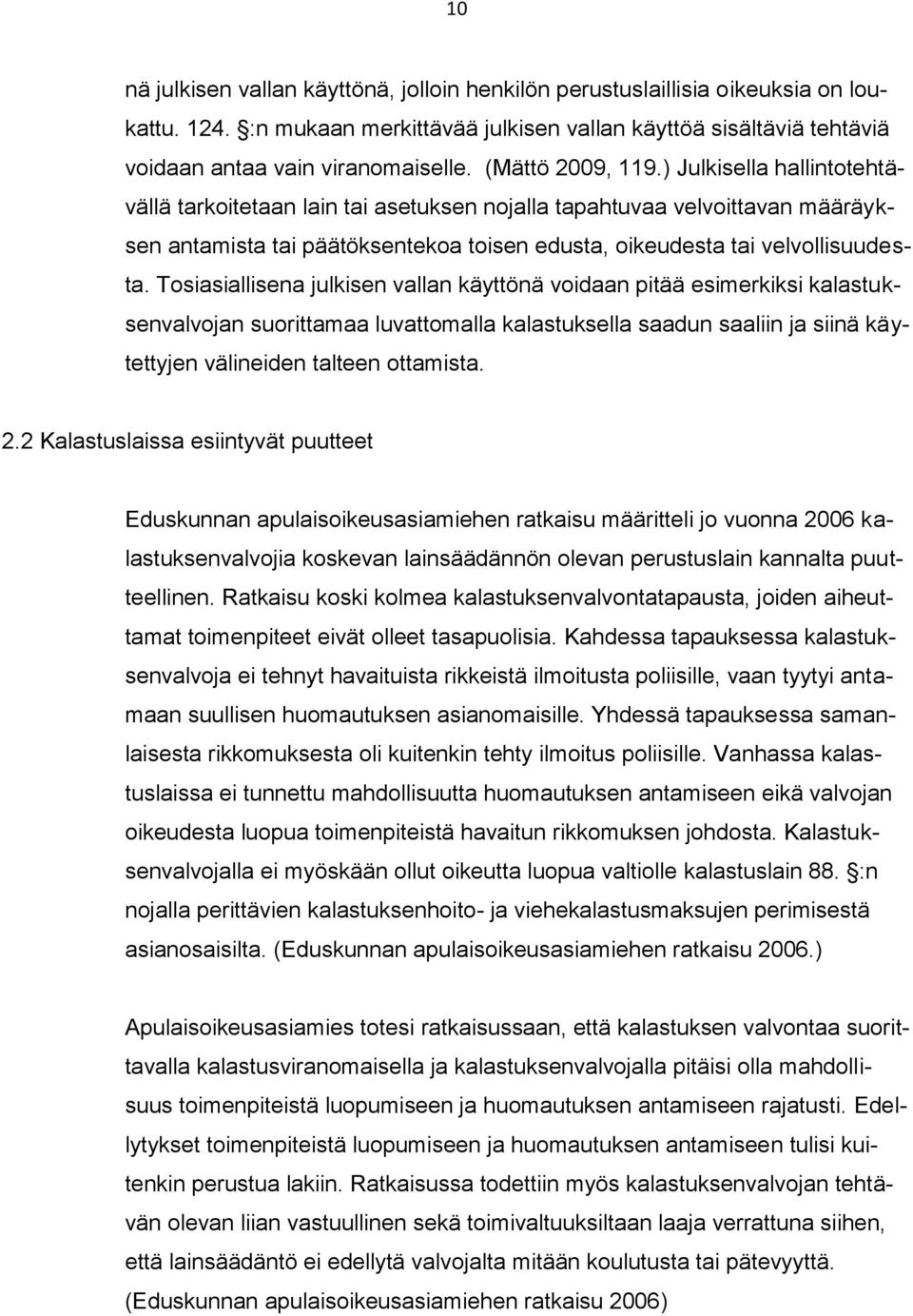 Tosiasiallisena julkisen vallan käyttönä voidaan pitää esimerkiksi kalastuksenvalvojan suorittamaa luvattomalla kalastuksella saadun saaliin ja siinä käytettyjen välineiden talteen ottamista. 2.