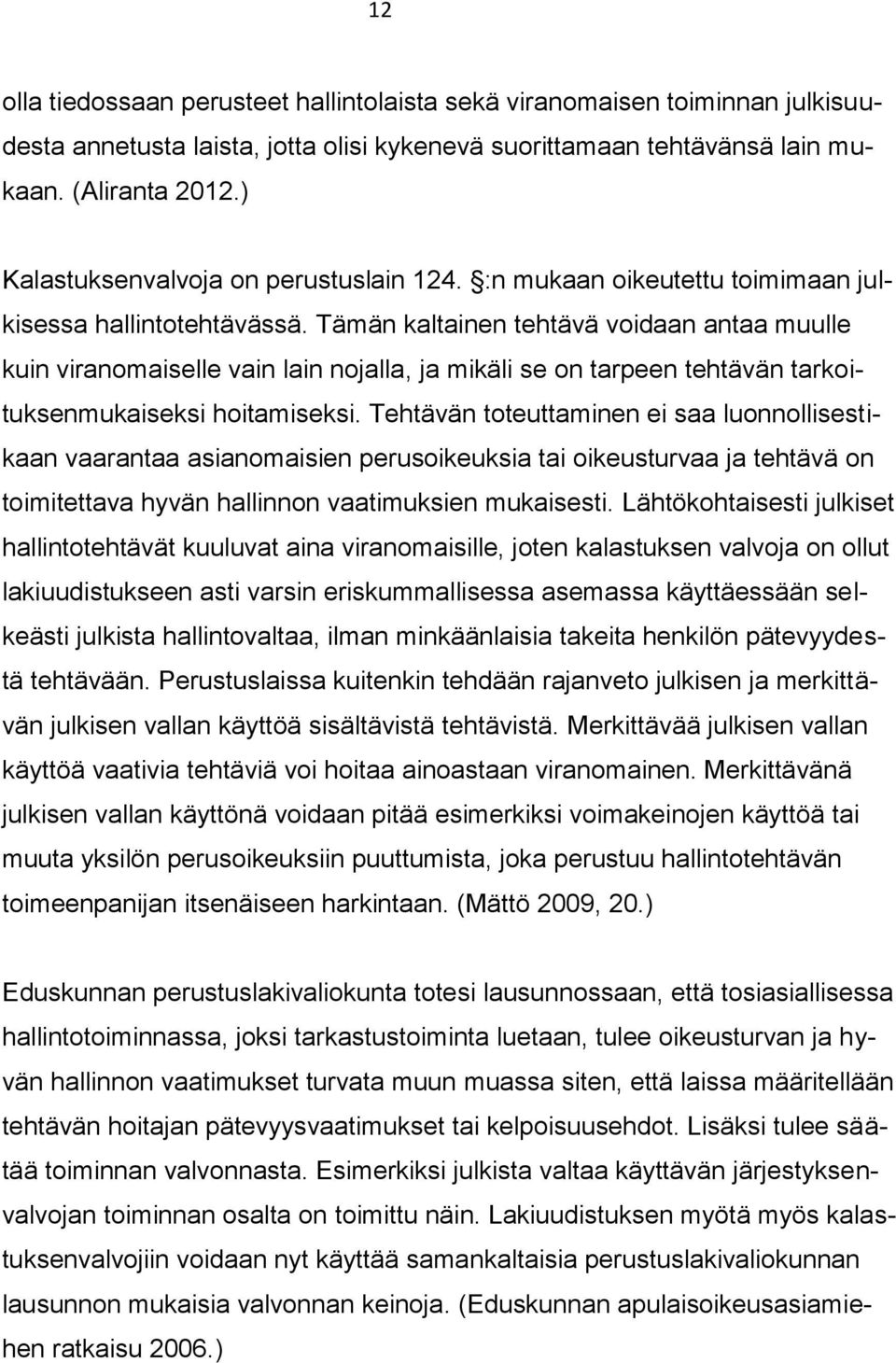 Tämän kaltainen tehtävä voidaan antaa muulle kuin viranomaiselle vain lain nojalla, ja mikäli se on tarpeen tehtävän tarkoituksenmukaiseksi hoitamiseksi.