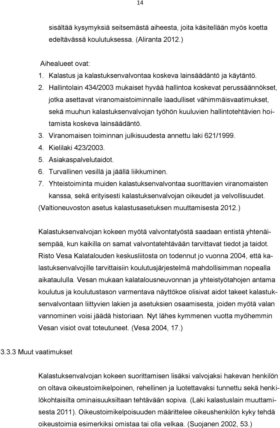 Hallintolain 434/2003 mukaiset hyvää hallintoa koskevat perussäännökset, jotka asettavat viranomaistoiminnalle laadulliset vähimmäisvaatimukset, sekä muuhun kalastuksenvalvojan työhön kuuluvien