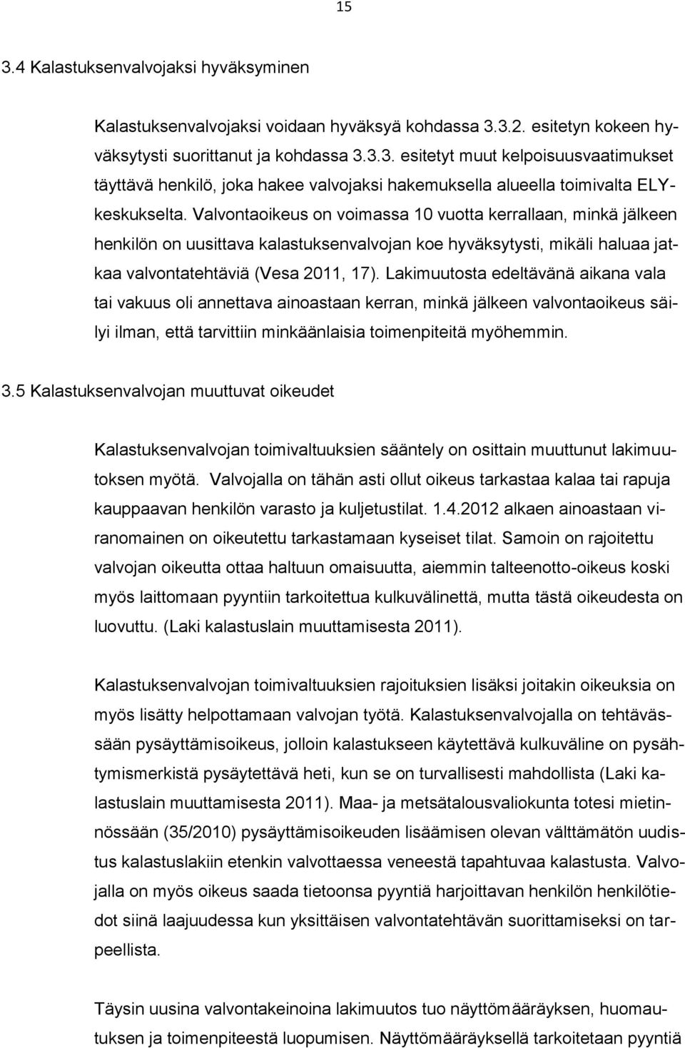 Lakimuutosta edeltävänä aikana vala tai vakuus oli annettava ainoastaan kerran, minkä jälkeen valvontaoikeus säilyi ilman, että tarvittiin minkäänlaisia toimenpiteitä myöhemmin. 3.