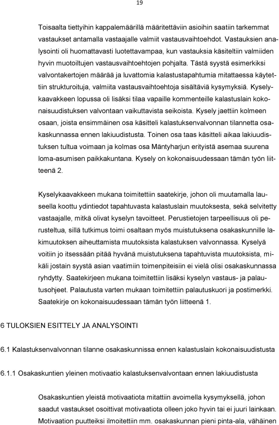 Tästä syystä esimerkiksi valvontakertojen määrää ja luvattomia kalastustapahtumia mitattaessa käytettiin strukturoituja, valmiita vastausvaihtoehtoja sisältäviä kysymyksiä.