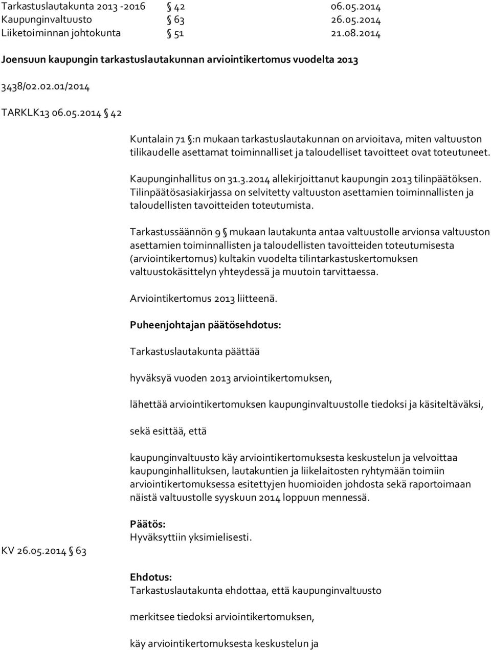 Kaupunginhallitus on 31.3.2014 allekirjoittanut kaupungin 2013 tilinpäätöksen. Tilinpäätösasiakirjassa on selvitetty valtuuston asettamien toiminnallisten ja taloudellisten tavoitteiden toteutumista.