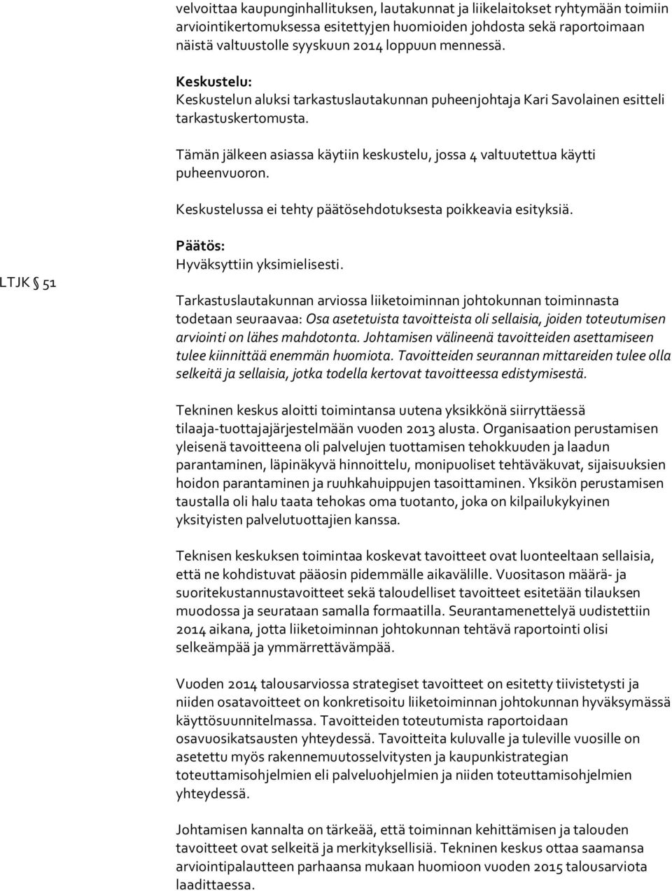 Tämän jälkeen asiassa käytiin keskustelu, jossa 4 valtuutettua käytti puheenvuoron. Keskustelussa ei tehty päätösehdotuksesta poikkeavia esityksiä. LTJK 51 Päätös: Hyväksyttiin yksimielisesti.