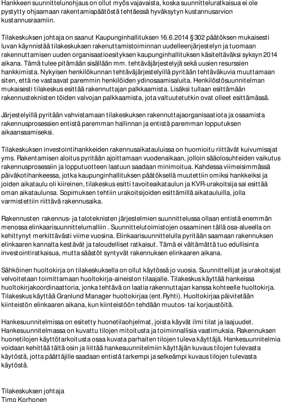 6.2014 302 päätöksen mukaisesti luvan käynnistää tilakeskuksen rakenuttamistoiminnan uudelleenjärjestelyn ja tuomaan rakennuttamisen uuden organisaatioesityksen kaupunginhallituksen käsiteltäväksi