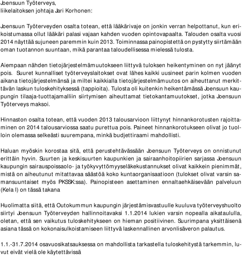 Toiminnassa painopistettä on pystytty siirtämään oman tuotannon suuntaan, mikä parantaa taloudellisessa mielessä tulosta.