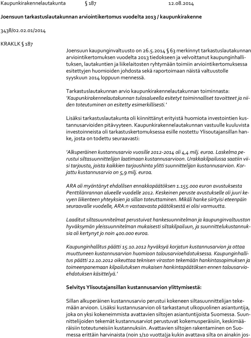 to muk sessa esitettyjen huomioiden johdosta sekä raportoimaan näistä valtuustolle syyskuun 2014 loppuun mennessä.