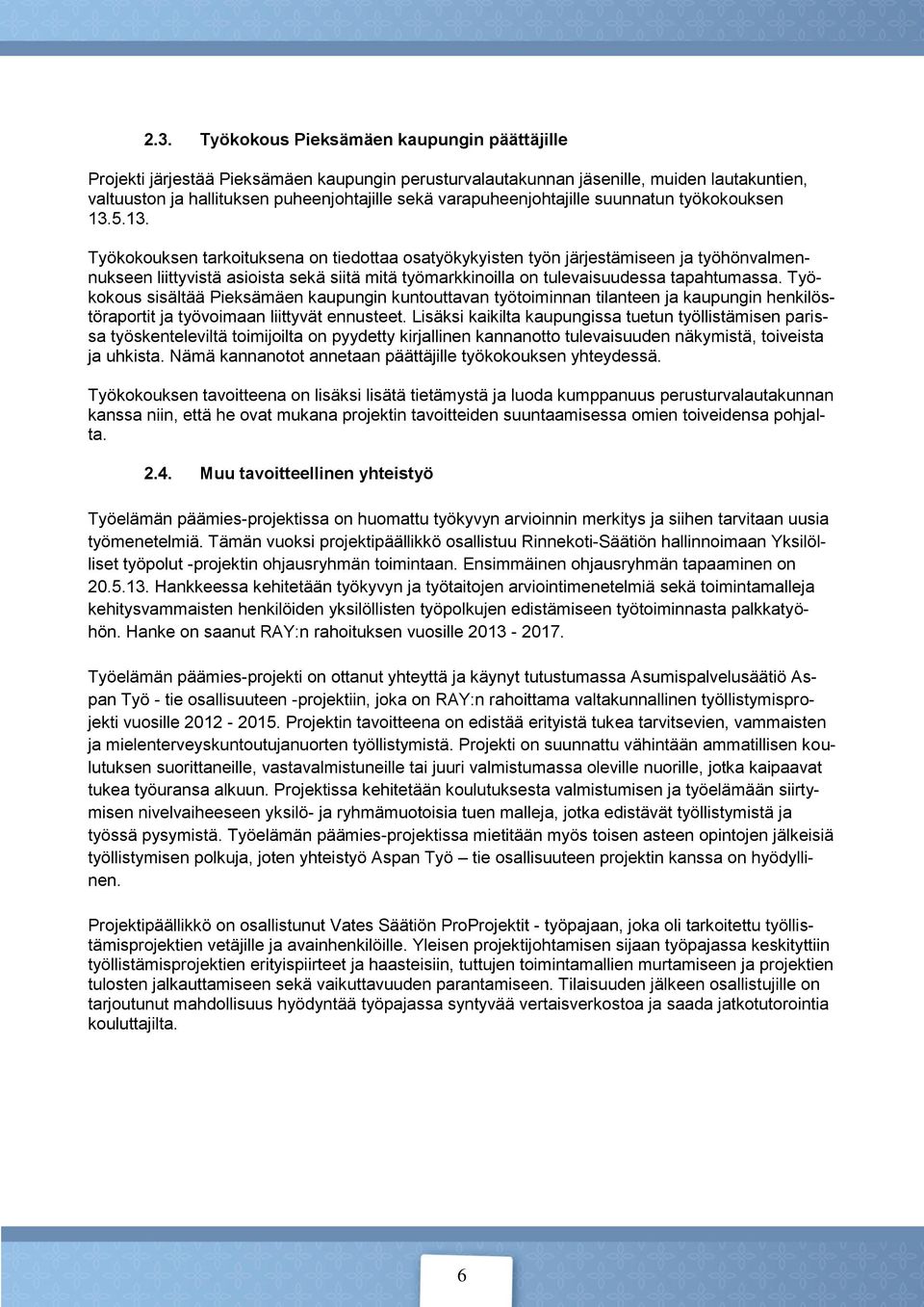 5.13. Työkokouksen tarkoituksena on tiedottaa osatyökykyisten työn järjestämiseen ja työhönvalmennukseen liittyvistä asioista sekä siitä mitä työmarkkinoilla on tulevaisuudessa tapahtumassa.