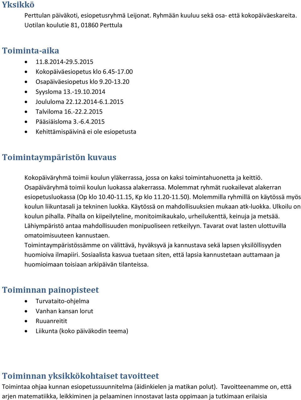 Osapäiväryhmä toimii koulun luokassa alakerrassa. Molemmat ryhmät ruokailevat alakerran esiopetusluokassa (Op klo 10.40-11.15, Kp klo 11.20-11.50).