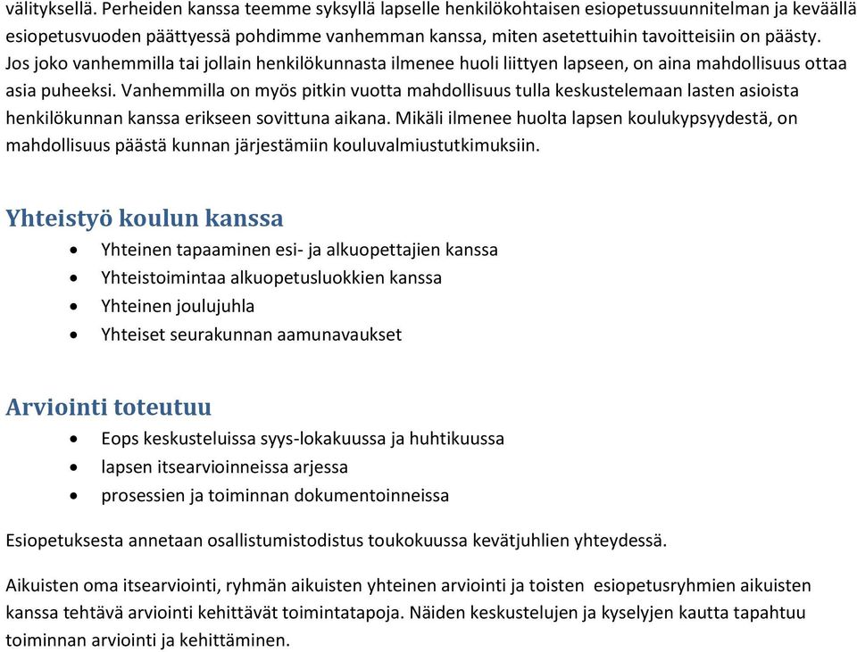 Jos joko vanhemmilla tai jollain henkilökunnasta ilmenee huoli liittyen lapseen, on aina mahdollisuus ottaa asia puheeksi.