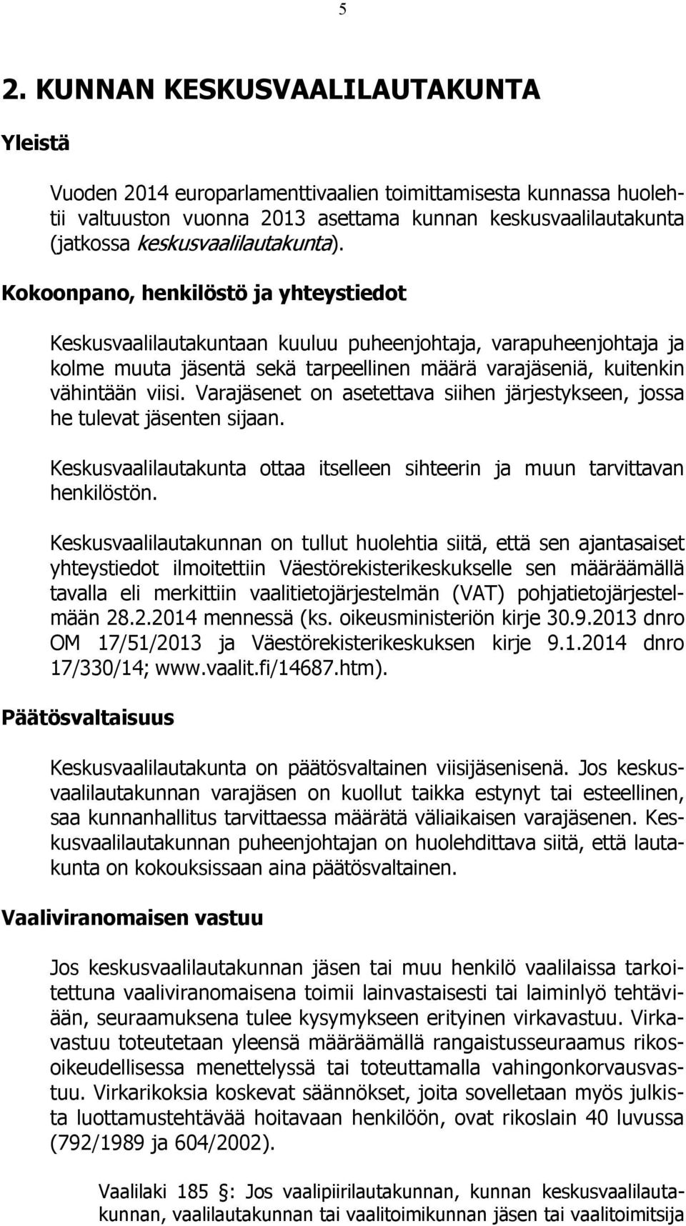 Kokoonpano, henkilöstö ja yhteystiedot Keskusvaalilautakuntaan kuuluu puheenjohtaja, varapuheenjohtaja ja kolme muuta jäsentä sekä tarpeellinen määrä varajäseniä, kuitenkin vähintään viisi.