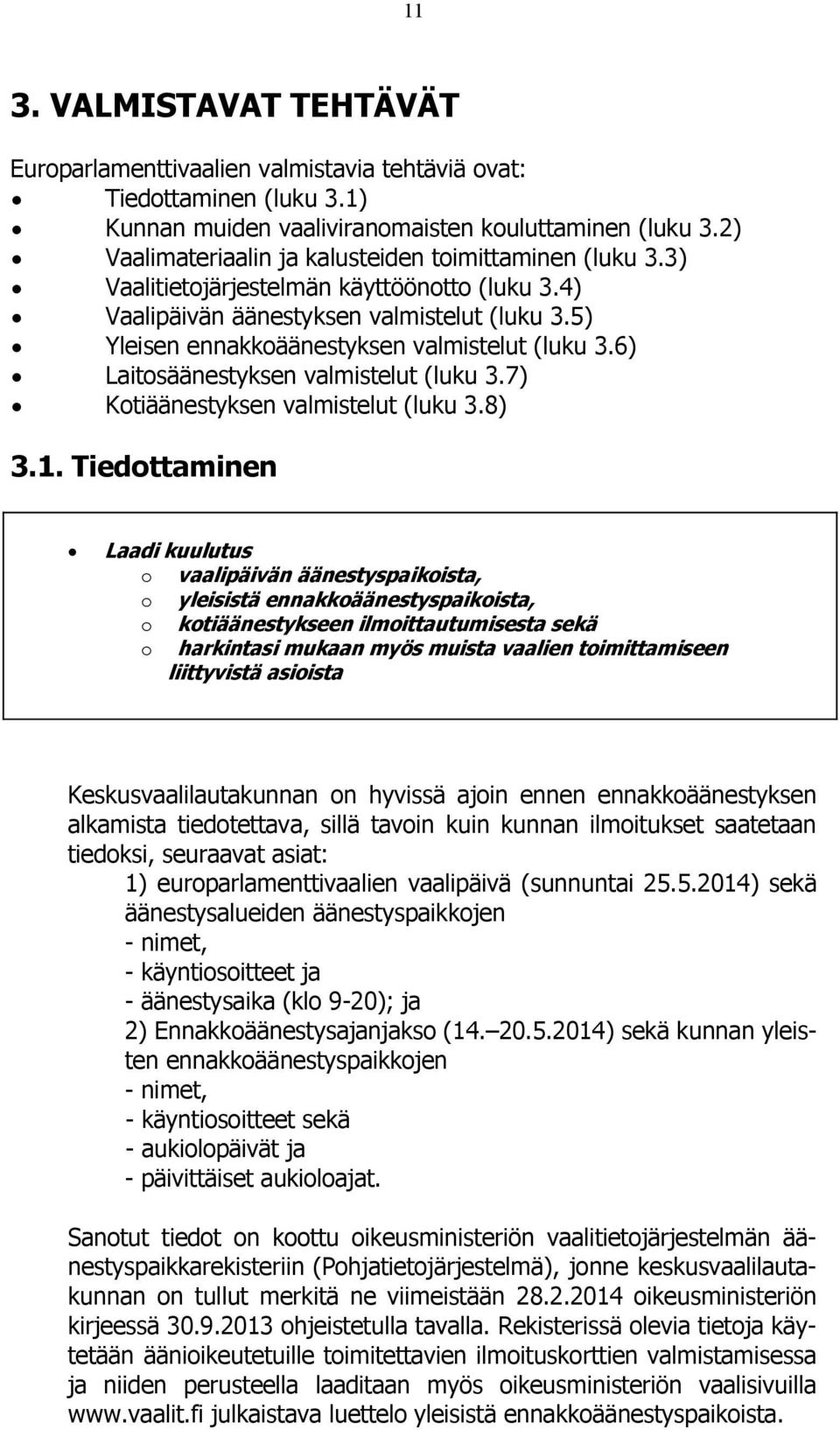 5) Yleisen ennakkoäänestyksen valmistelut (luku 3.6) Laitosäänestyksen valmistelut (luku 3.7) Kotiäänestyksen valmistelut (luku 3.8) 3.1.