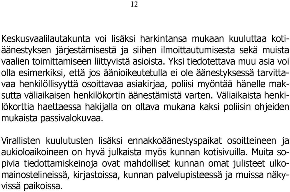 henkilökortin äänestämistä varten. Väliaikaista henkilökorttia haettaessa hakijalla on oltava mukana kaksi poliisin ohjeiden mukaista passivalokuvaa.