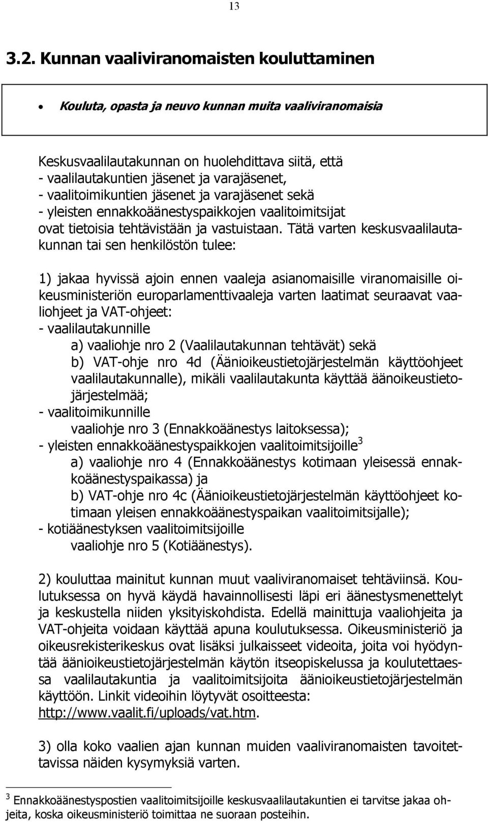 vaalitoimikuntien jäsenet ja varajäsenet sekä - yleisten ennakkoäänestyspaikkojen vaalitoimitsijat ovat tietoisia tehtävistään ja vastuistaan.