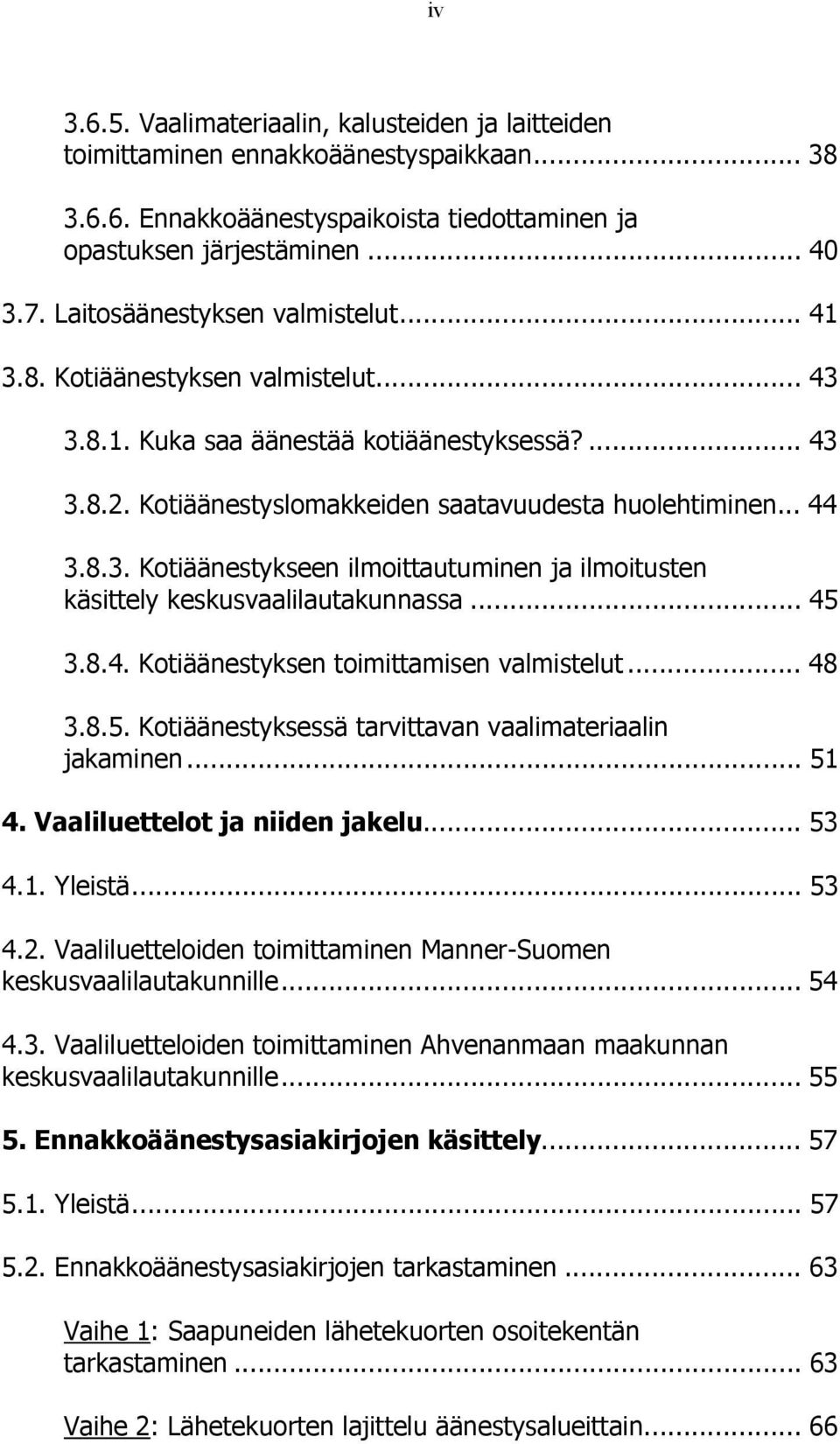 .. 45 3.8.4. Kotiäänestyksen toimittamisen valmistelut... 48 3.8.5. Kotiäänestyksessä tarvittavan vaalimateriaalin jakaminen... 51 4. Vaaliluettelot ja niiden jakelu... 53 4.1. Yleistä... 53 4.2.