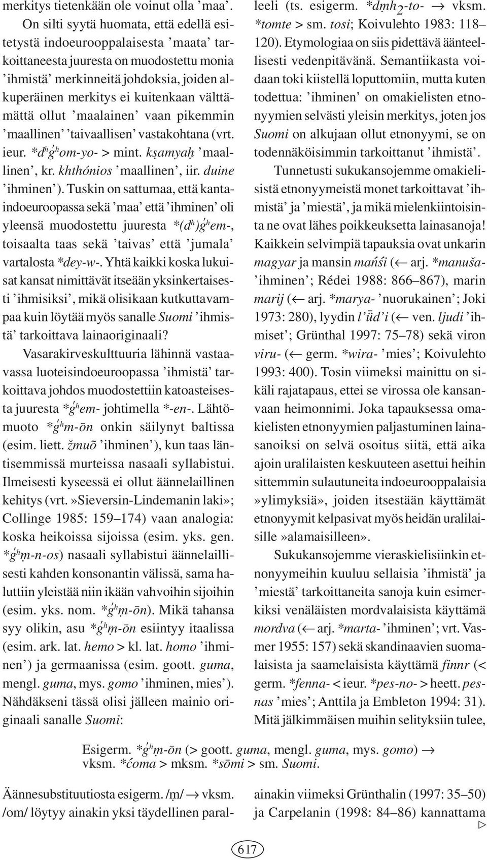 välttämättä ollut maalainen vaan pikemmin maallinen taivaallisen vastakohtana (vrt. ieur. *d h Dg h om-yo- > mint. k.samya.h maallinen, kr. khthónios maallinen, iir. duine ihminen ).