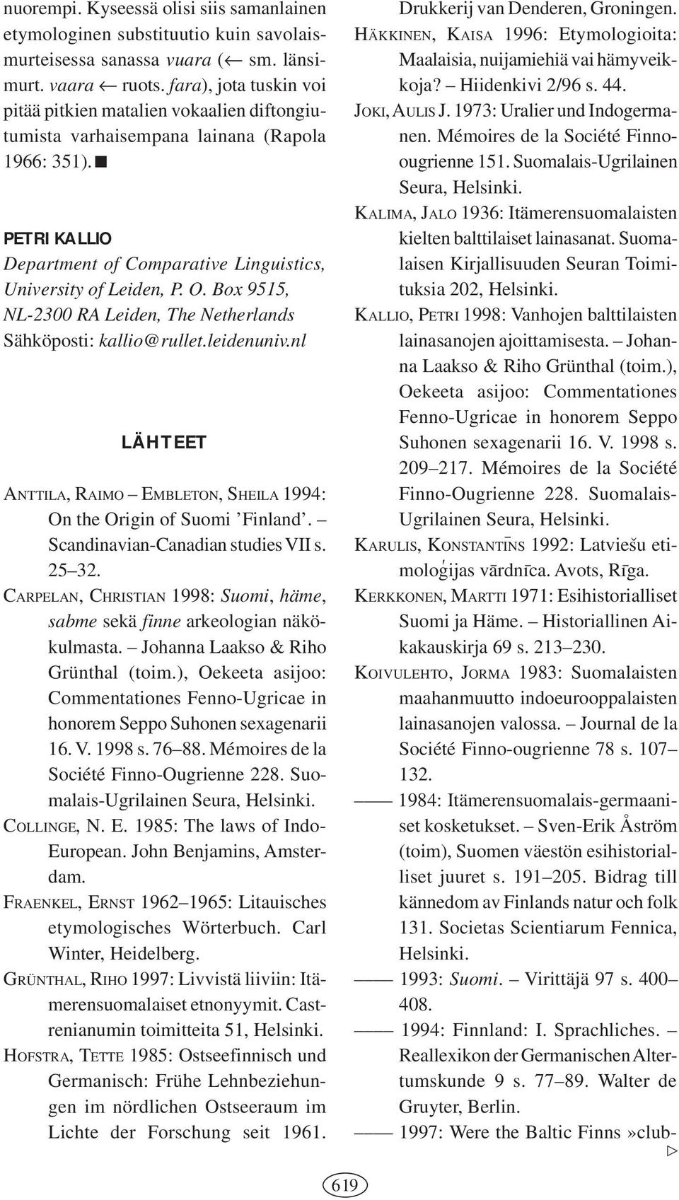 Box 9515, NL-2300 RA Leiden, The Netherlands Sähköposti: kallio@rullet.leidenuniv.nl LÄHTEET ANTTILA, RAIMO EMBLETON, SHEILA 1994: On the Origin of Suomi Finland. Scandinavian-Canadian studies VII s.