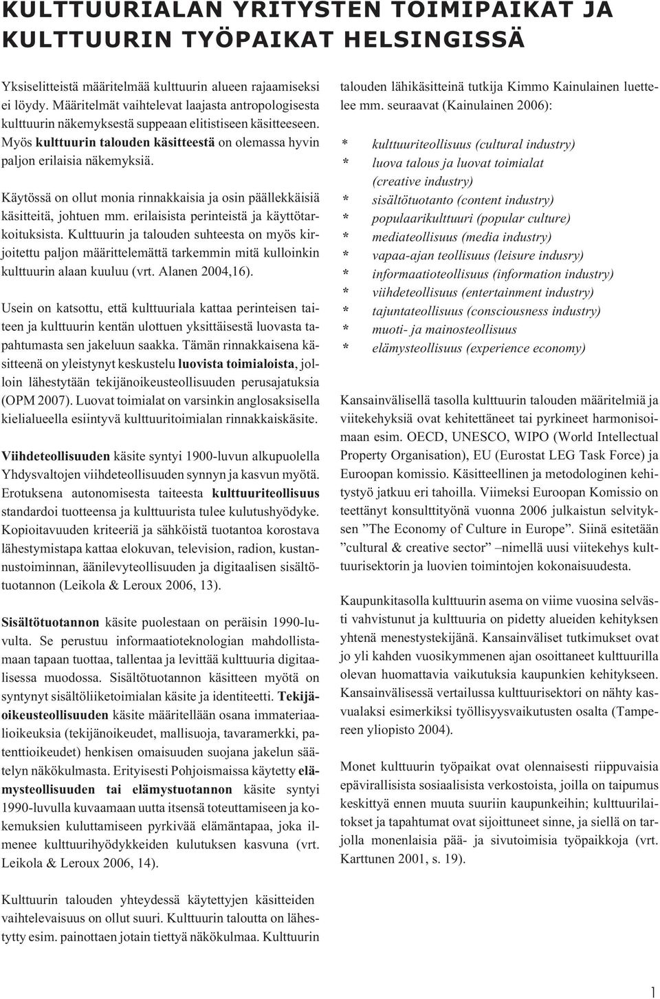 Käytössä on ollut monia rinnakkaisia ja osin päällekkäisiä käsitteitä, johtuen mm. erilaisista perinteistä ja käyttötarkoituksista.