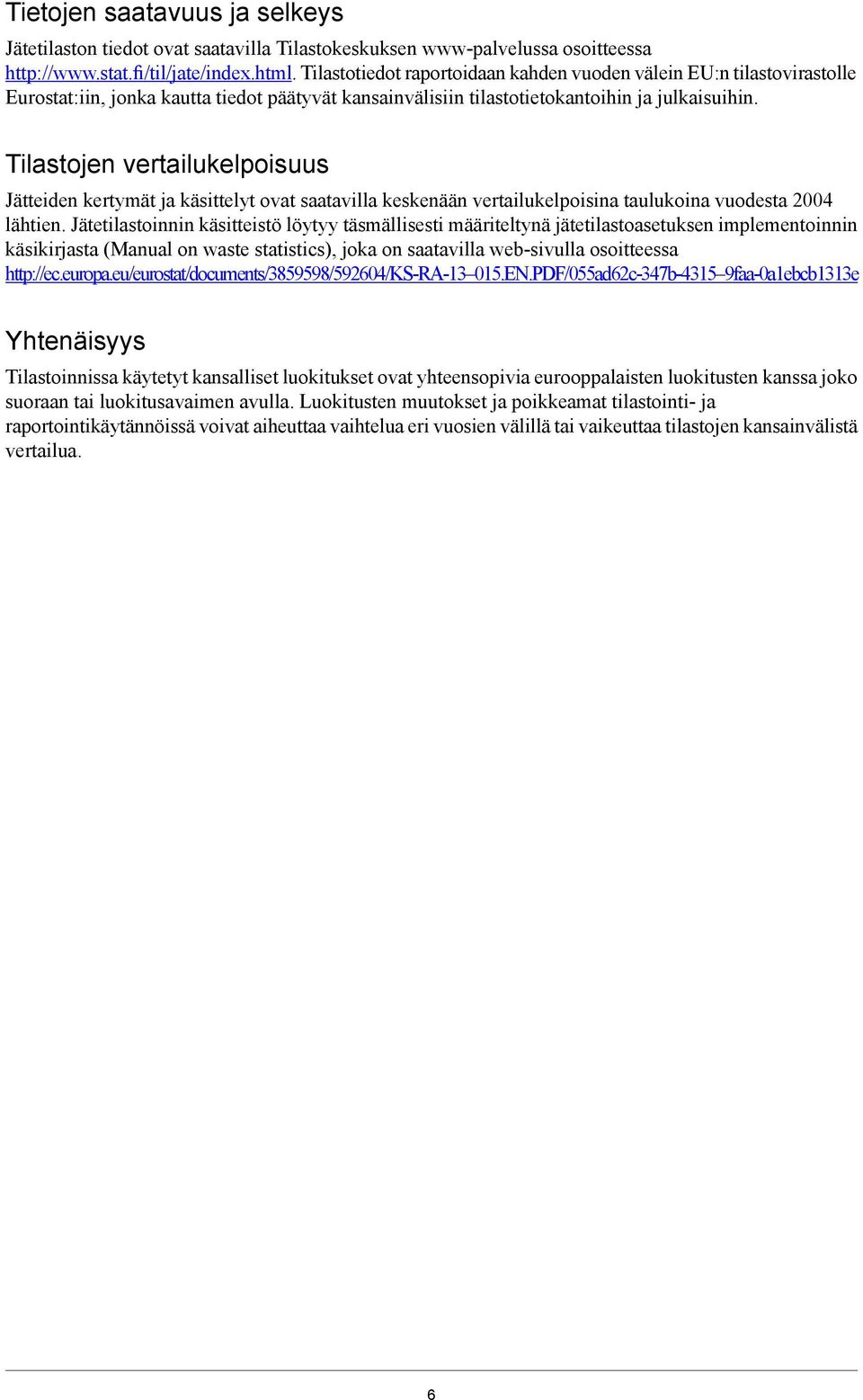 Tilastojen vertailukelpoisuus Jätteiden kertymät ja käsittelyt ovat saatavilla keskenään vertailukelpoisina taulukoina vuodesta 2004 lähtien.