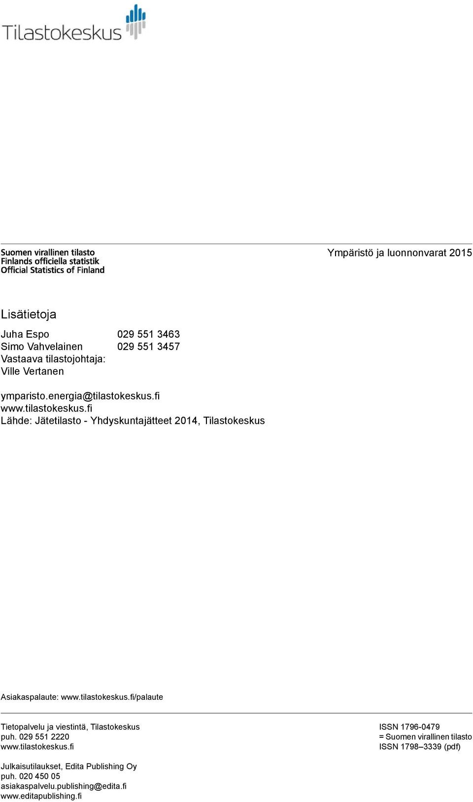 tilastokeskus.fi/palaute Tietopalvelu ja viestintä, Tilastokeskus puh. 029 551 2220 www.tilastokeskus.fi ISSN 1796-0479 = Suomen virallinen tilasto ISSN 1798 3339 (pdf) Julkaisutilaukset, Edita Publishing Oy puh.