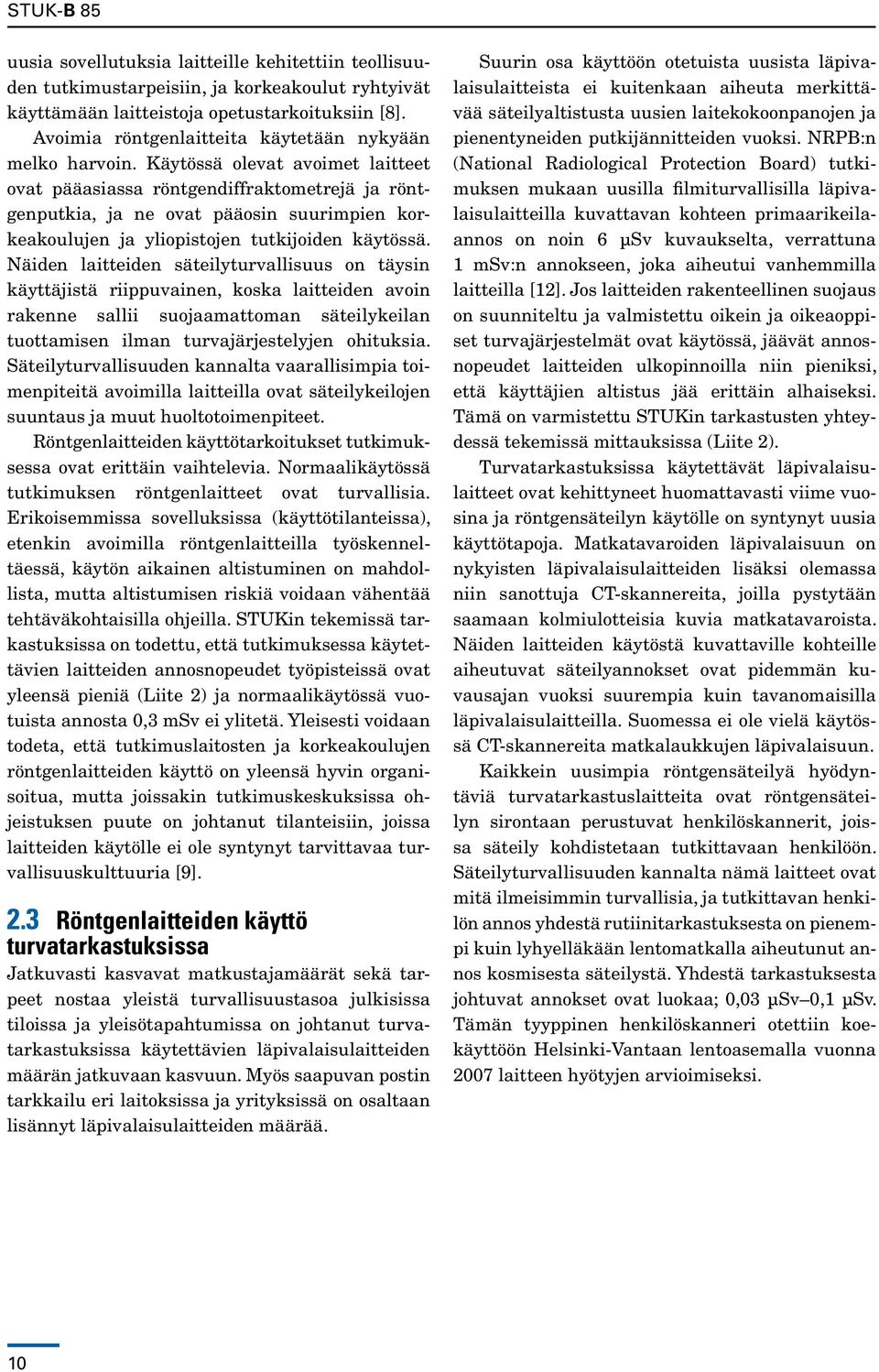 Käytössä olevat avoimet laitteet ovat pääasiassa röntgendiffraktometrejä ja röntgenputkia, ja ne ovat pääosin suurimpien korkeakoulujen ja yliopistojen tutkijoiden käytössä.