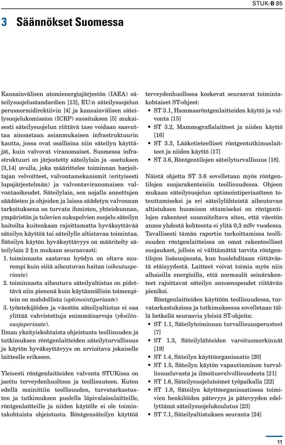 Suomessa infrastruktuuri on järjestetty säteilylain ja -asetuksen [3,14] avulla, joka määrittelee toiminnan harjoittajan velvoitteet, valvontamekanismit (erityisesti lupajärjestelmän) ja