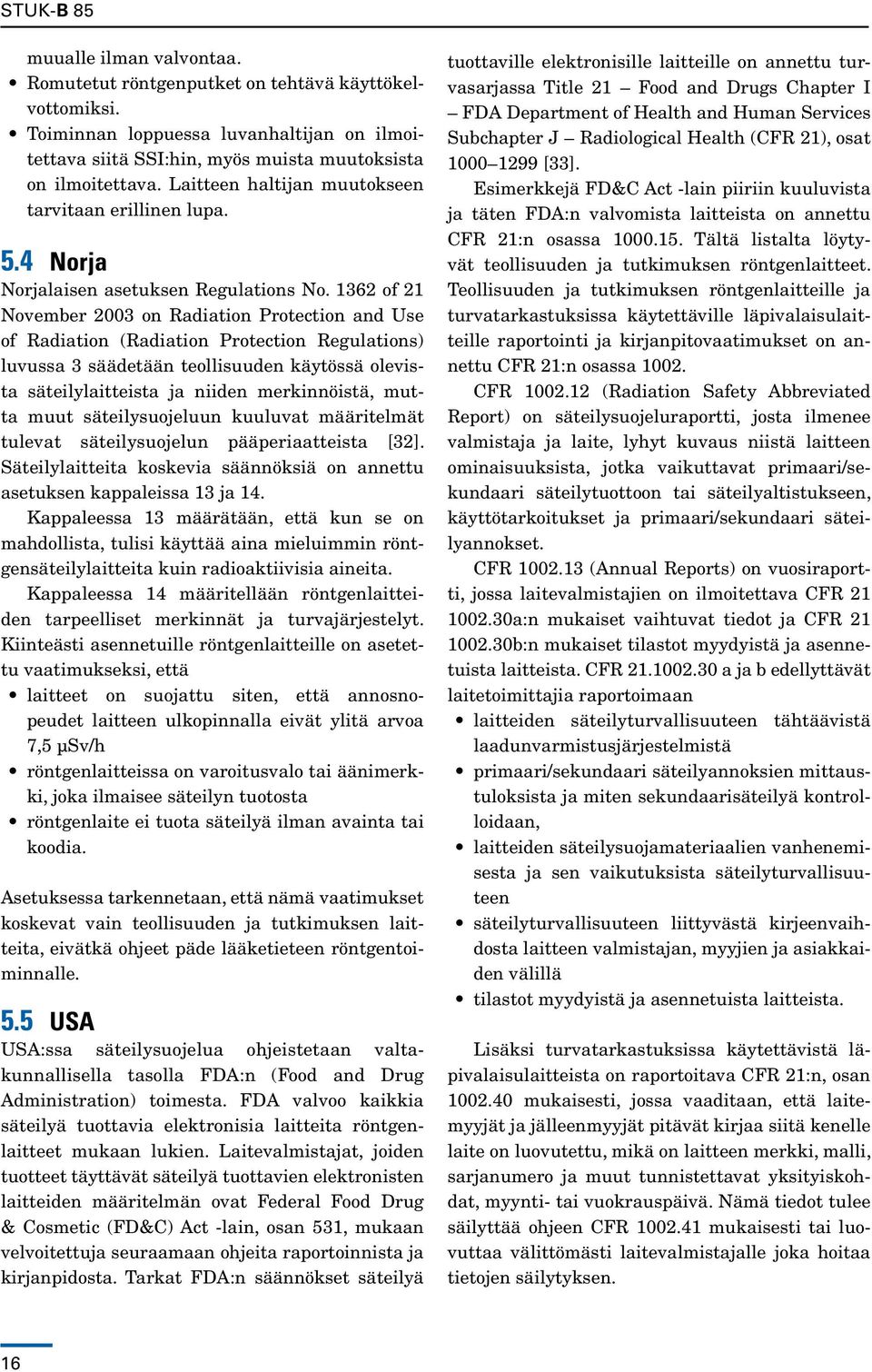 1362 of 21 November 2003 on Radiation Protection and Use of Radiation (Radiation Protection Regulations) luvussa 3 säädetään teollisuuden käytössä olevista säteilylaitteista ja niiden merkinnöistä,