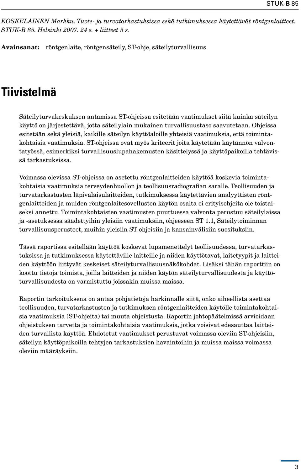 jotta säteilylain mukainen turvallisuustaso saavutetaan. Ohjeissa esitetään sekä yleisiä, kaikille säteilyn käyttöaloille yhteisiä vaatimuksia, että toimintakohtaisia vaatimuksia.