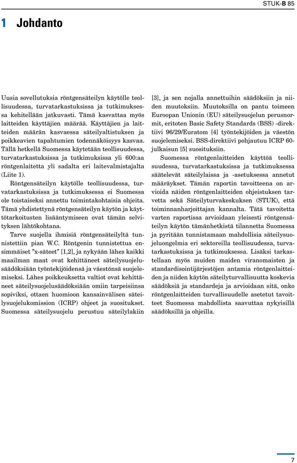 Tällä hetkellä Suomessa käytetään teollisuudessa, turvatarkastuksissa ja tutkimuksissa yli 600:aa röntgenlaitetta yli sadalta eri laitevalmistajalta (Liite 1).