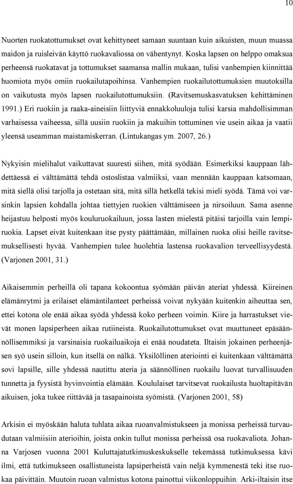 Vanhempien ruokailutottumuksien muutoksilla on vaikutusta myös lapsen ruokailutottumuksiin. (Ravitsemuskasvatuksen kehittäminen 1991.