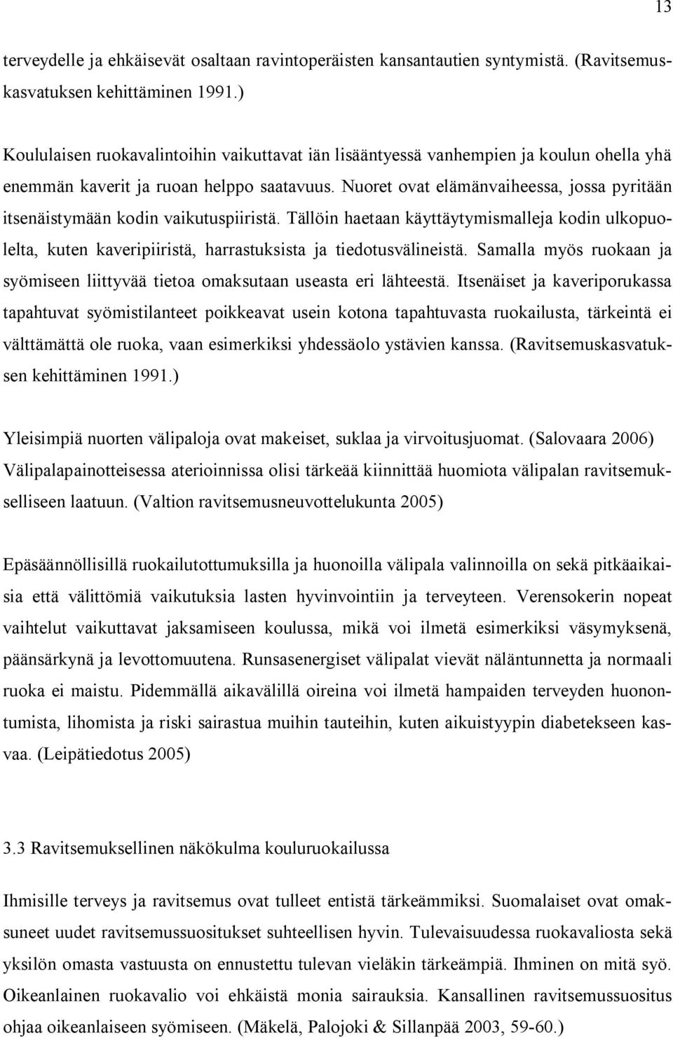 Nuoret ovat elämänvaiheessa, jossa pyritään itsenäistymään kodin vaikutuspiiristä. Tällöin haetaan käyttäytymismalleja kodin ulkopuolelta, kuten kaveripiiristä, harrastuksista ja tiedotusvälineistä.