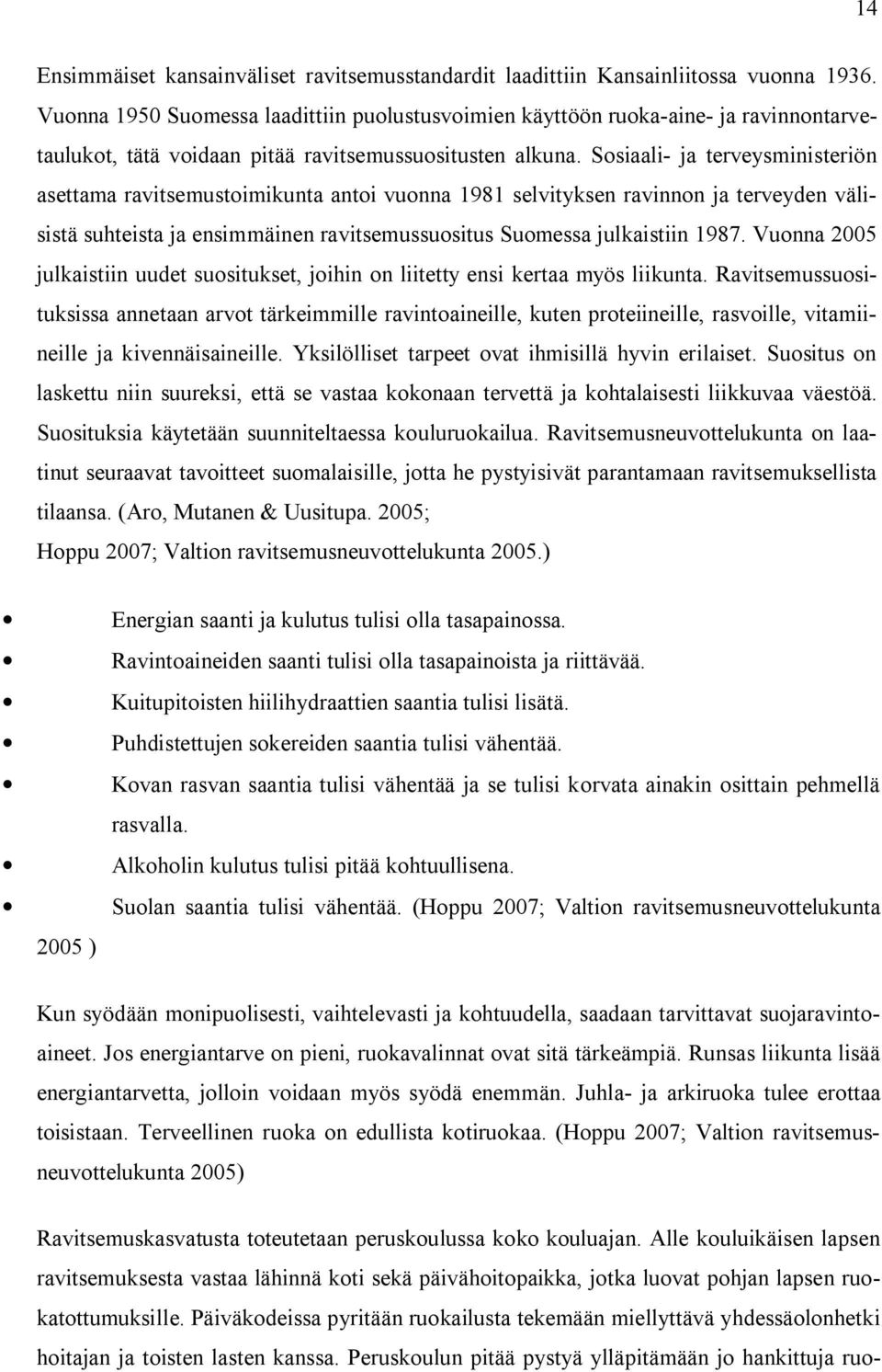 Sosiaali- ja terveysministeriön asettama ravitsemustoimikunta antoi vuonna 1981 selvityksen ravinnon ja terveyden välisistä suhteista ja ensimmäinen ravitsemussuositus Suomessa julkaistiin 1987.