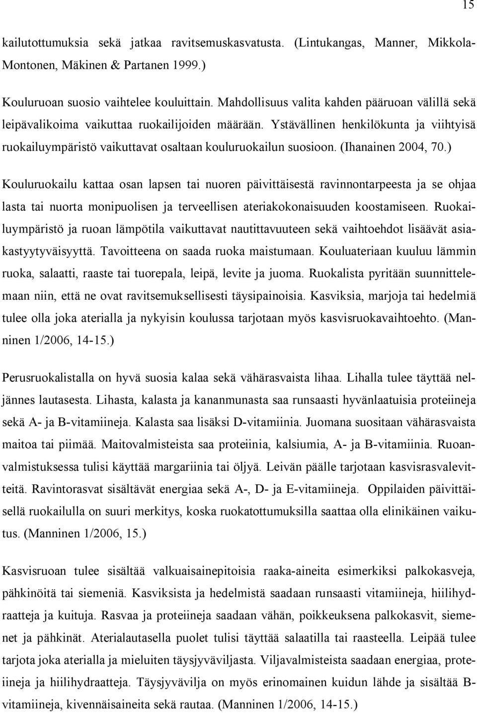 (Ihanainen 2004, 70.) Kouluruokailu kattaa osan lapsen tai nuoren päivittäisestä ravinnontarpeesta ja se ohjaa lasta tai nuorta monipuolisen ja terveellisen ateriakokonaisuuden koostamiseen.