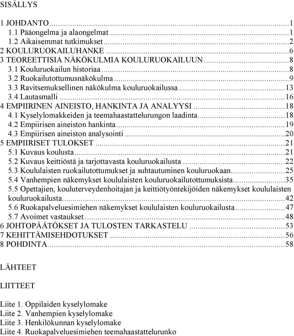 ..19 4.3 Empiirisen aineiston analysointi...20 5 EMPIIRISET TULOKSET...21 5.1 Kuvaus koulusta...21 5.2 Kuvaus keittiöstä ja tarjottavasta kouluruokailusta...22 5.