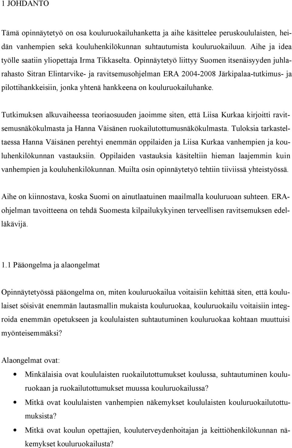 Opinnäytetyö liittyy Suomen itsenäisyyden juhlarahasto Sitran Elintarvike- ja ravitsemusohjelman ERA 2004-2008 Järkipalaa-tutkimus- ja pilottihankkeisiin, jonka yhtenä hankkeena on kouluruokailuhanke.