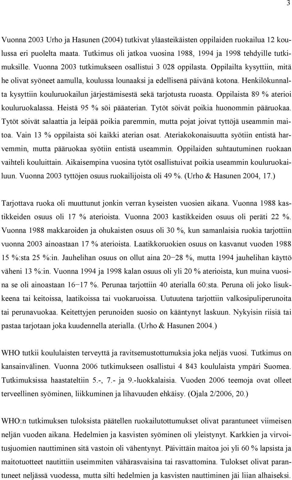 Henkilökunnalta kysyttiin kouluruokailun järjestämisestä sekä tarjotusta ruoasta. Oppilaista 89 % aterioi kouluruokalassa. Heistä 95 % söi pääaterian. Tytöt söivät poikia huonommin pääruokaa.