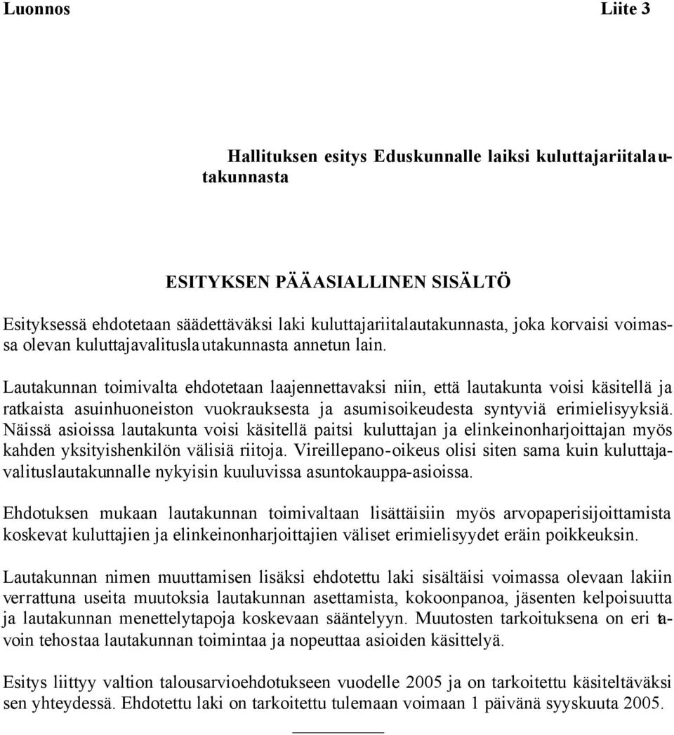 Lautakunnan toimivalta ehdotetaan laajennettavaksi niin, että lautakunta voisi käsitellä ja ratkaista asuinhuoneiston vuokrauksesta ja asumisoikeudesta syntyviä erimielisyyksiä.