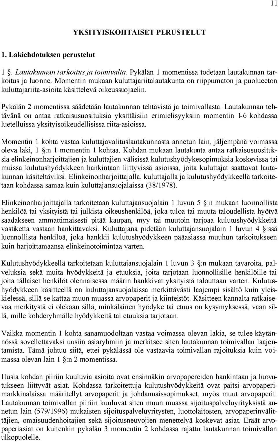 Lautakunnan tehtävänä on antaa ratkaisusuosituksia yksittäisiin erimielisyyksiin momentin 1-6 kohdassa luetelluissa yksityisoikeudellisissa riita-asioissa.