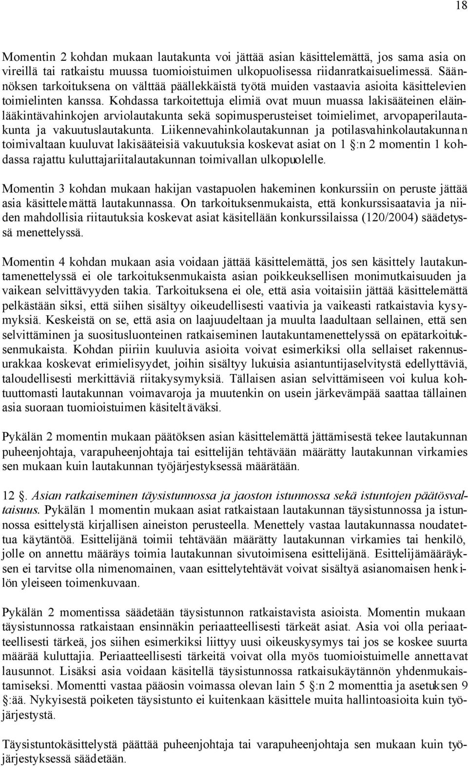 Kohdassa tarkoitettuja elimiä ovat muun muassa lakisääteinen eläinlääkintävahinkojen arviolautakunta sekä sopimusperusteiset toimielimet, arvopaperilautakunta ja vakuutuslautakunta.