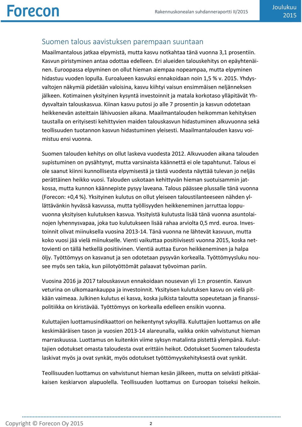 . Yhdysvaltojen näkymiä pidetään valoisina, kasvu kiihtyi vaisun ensimmäisen neljänneksen jälkeen. Kotimainen yksityinen kysyntä investoinnit ja matala korkotaso ylläpitävät Yhdysvaltain talouskasvua.