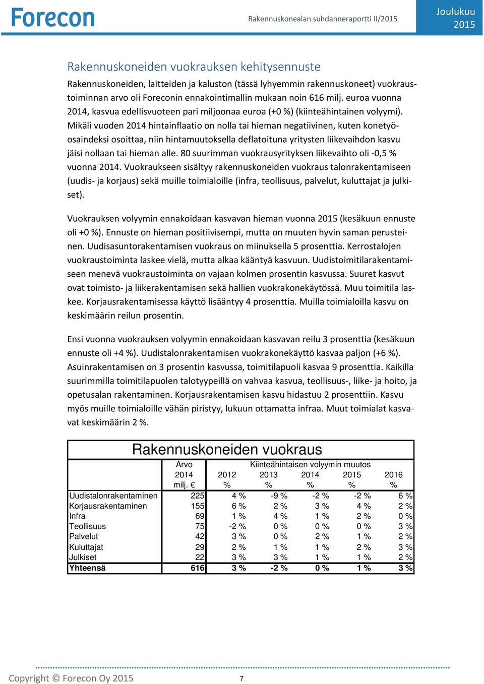 Mikäli vuoden 2014 hintainflaatio on nolla tai hieman negatiivinen, kuten konetyöosaindeksi osoittaa, niin hintamuutoksella deflatoituna yritysten liikevaihdon kasvu jäisi nollaan tai hieman alle.