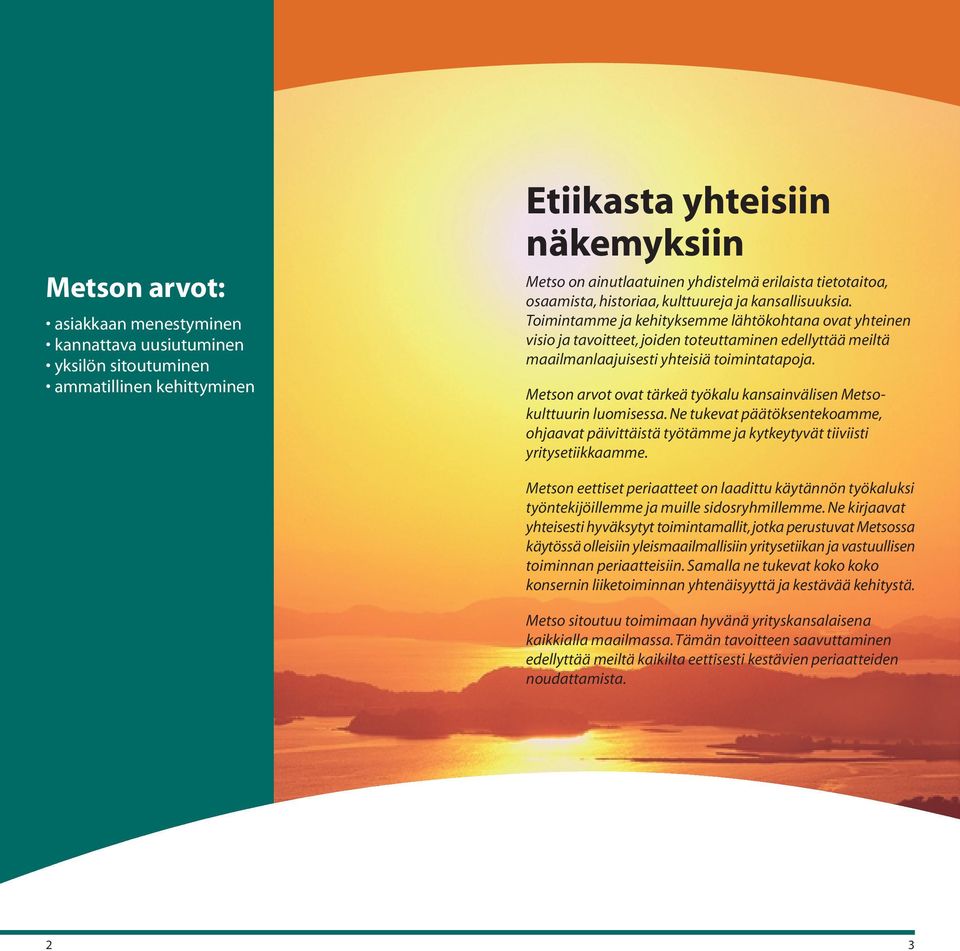 Toimintamme ja kehityksemme lähtökohtana ovat yhteinen visio ja tavoitteet, joiden toteuttaminen edellyttää meiltä maailmanlaajuisesti yhteisiä toimintatapoja.