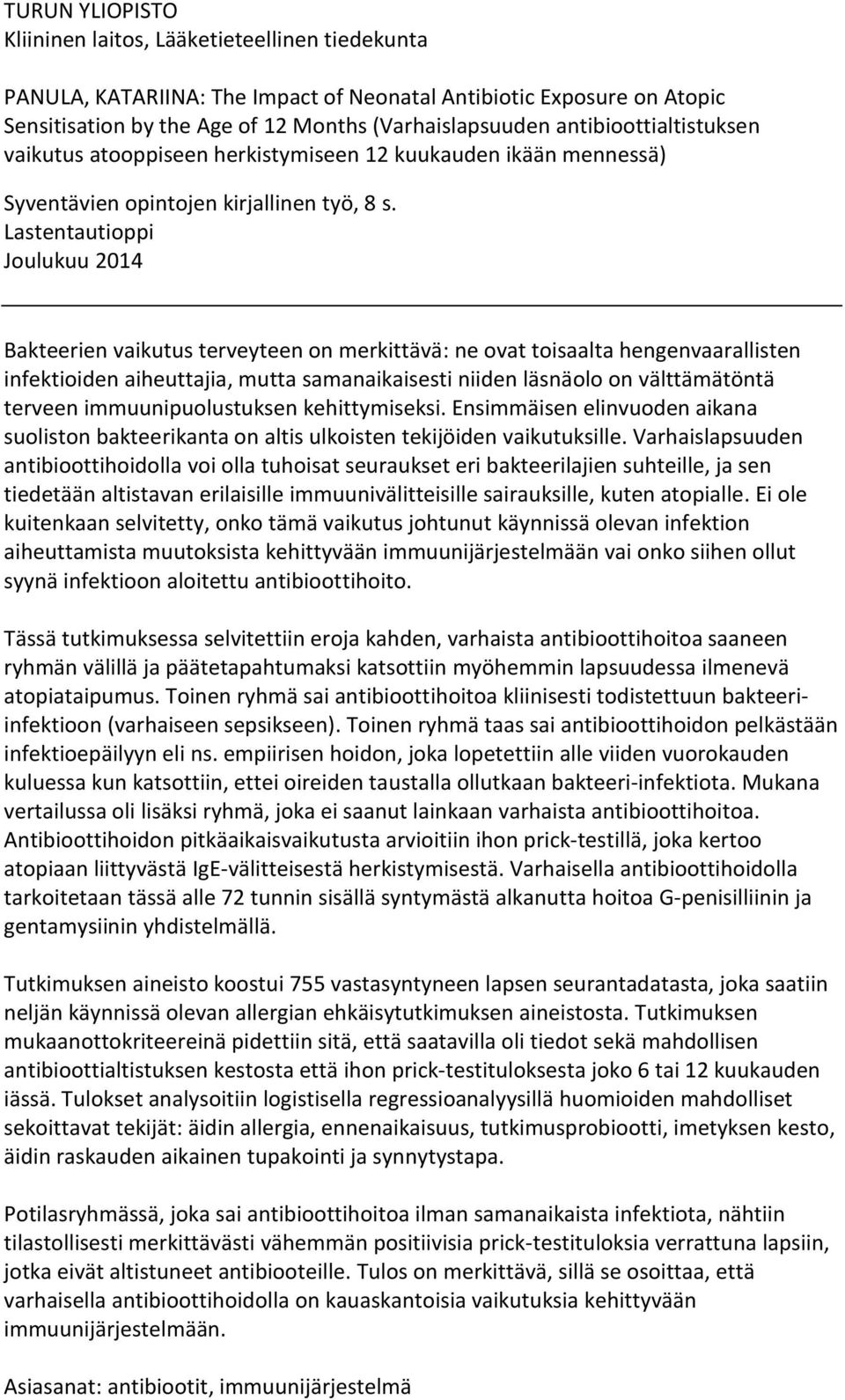 Lastentautioppi Joulukuu 2014 Bakteerien vaikutus terveyteen on merkittävä: ne ovat toisaalta hengenvaarallisten infektioiden aiheuttajia, mutta samanaikaisesti niiden läsnäolo on välttämätöntä