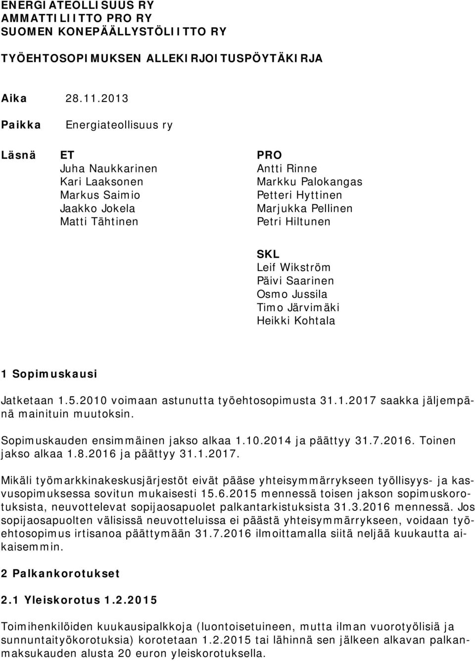 Hiltunen SKL Leif Wikström Päivi Saarinen Osmo Jussila Timo Järvimäki Heikki Kohtala 1 Sopimuskausi Jatketaan 1.5.2010 voimaan astunutta työehtosopimusta 31.1.2017 saakka jäljempänä mainituin muutoksin.