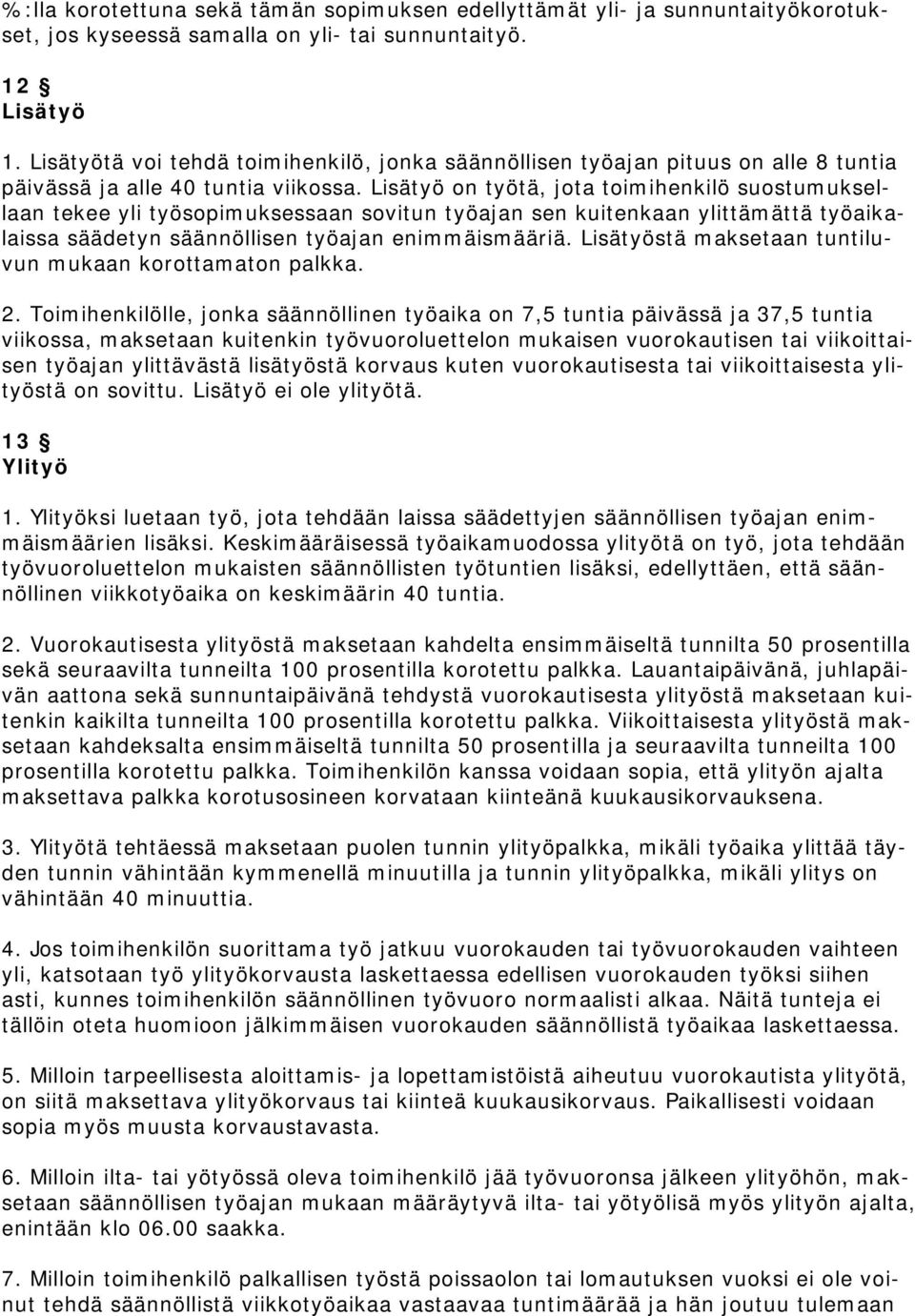 Lisätyö on työtä, jota toimihenkilö suostumuksellaan tekee yli työsopimuksessaan sovitun työajan sen kuitenkaan ylittämättä työaikalaissa säädetyn säännöllisen työajan enimmäismääriä.