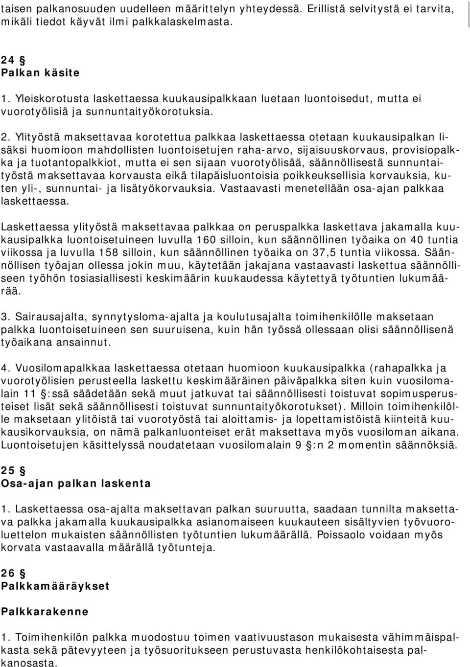 Ylityöstä maksettavaa korotettua palkkaa laskettaessa otetaan kuukausipalkan lisäksi huomioon mahdollisten luontoisetujen raha-arvo, sijaisuuskorvaus, provisiopalkka ja tuotantopalkkiot, mutta ei sen