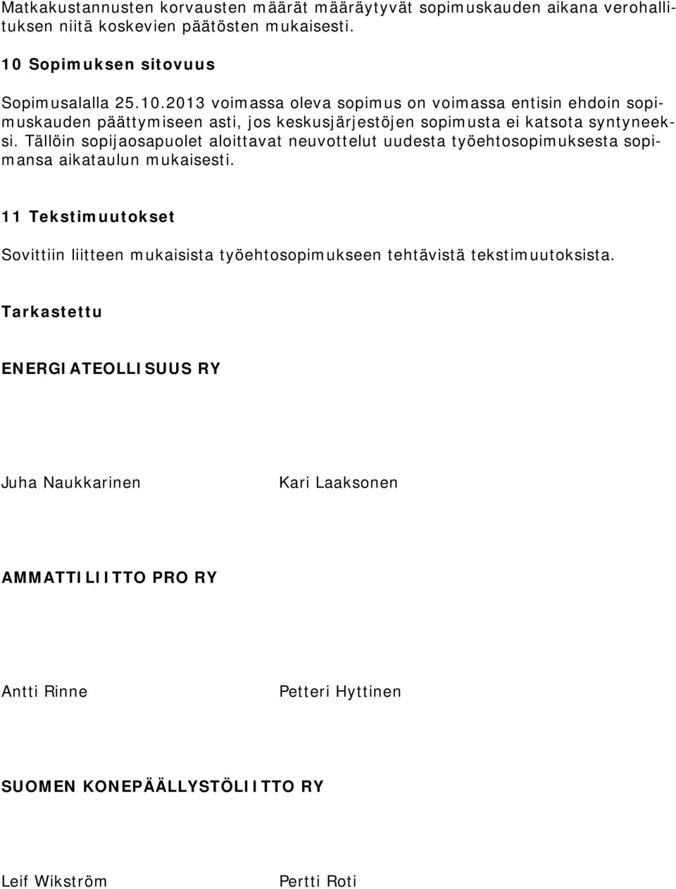 2013 voimassa oleva sopimus on voimassa entisin ehdoin sopimuskauden päättymiseen asti, jos keskusjärjestöjen sopimusta ei katsota syntyneeksi.