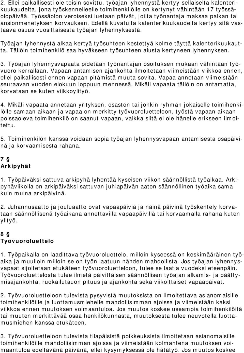 Edellä kuvatulta kalenterikuukaudelta kertyy sitä vastaava osuus vuosittaisesta työajan lyhennyksestä. Työajan lyhennystä alkaa kertyä työsuhteen kestettyä kolme täyttä kalenterikuukautta.