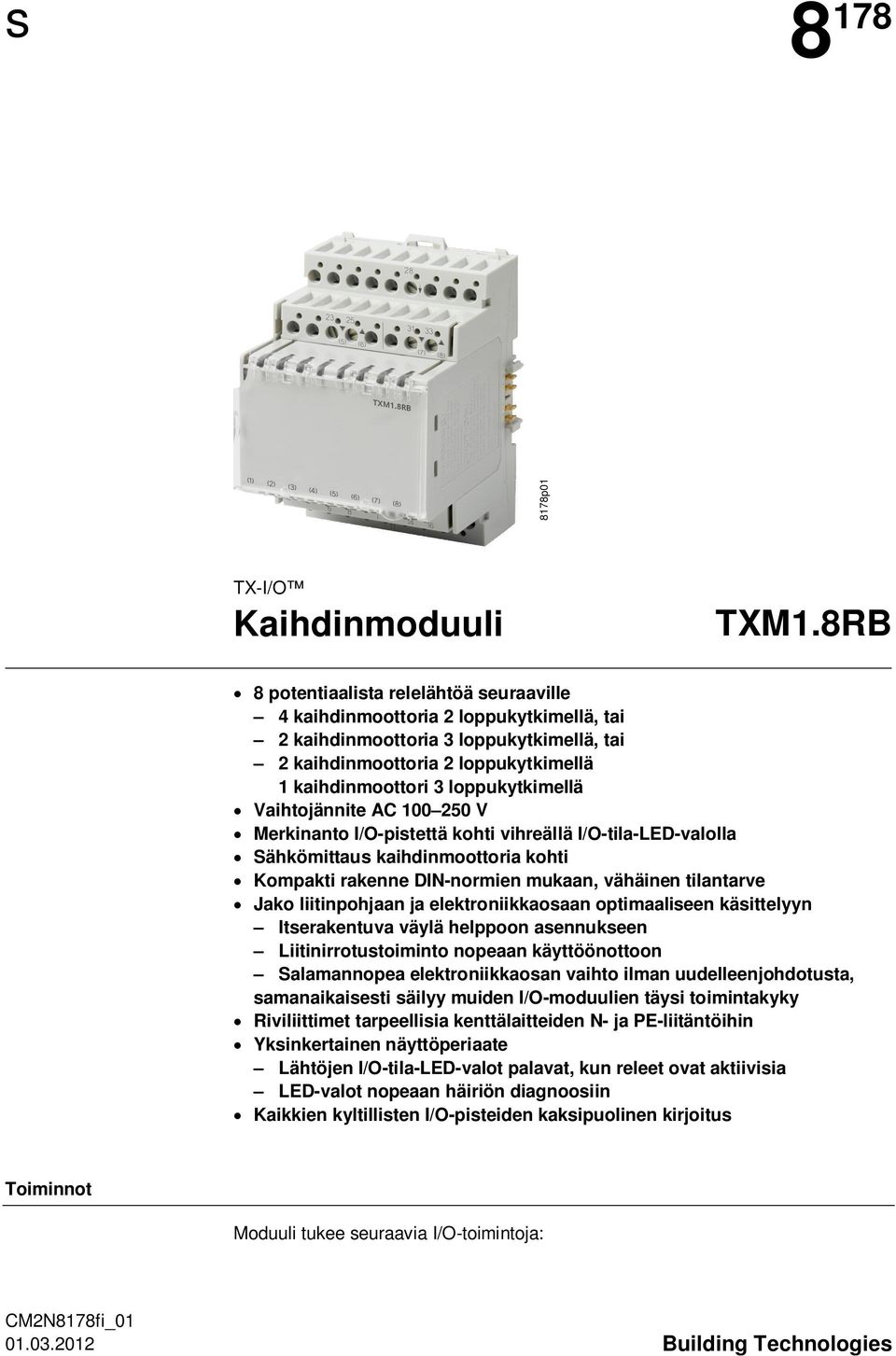 loppukytkimellä Vaihtojännite AC 100 250 V Merkinanto I/O-pistettä kohti vihreällä I/O-tila-LED-valolla Sähkömittaus kaihdinmoottoria kohti Kompakti rakenne DIN-normien mukaan, vähäinen tilantarve