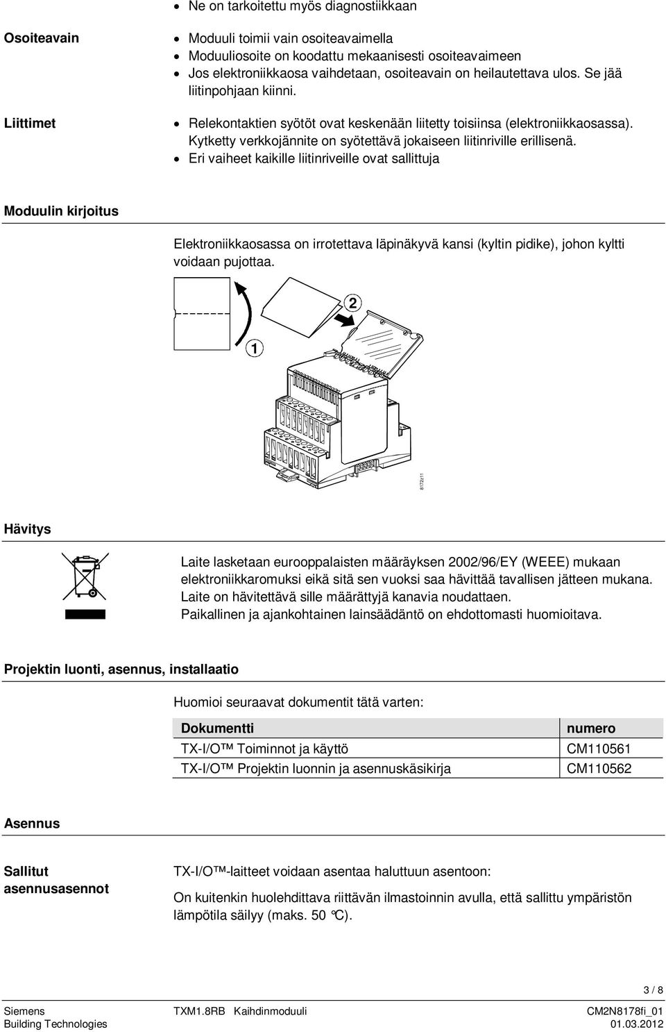 Eri vaiheet kaikille liitinriveille ovat sallittuja Moduulin kirjoitus Elektroniikkaosassa on irrotettava läpinäkyvä kansi (kyltin pidike), johon kyltti voidaan pujottaa.