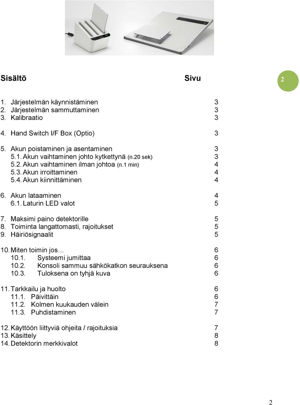 Toiminta langattomasti, rajoitukset 5 9. Häiriösignaalit 5 10. Miten toimin jos 6 10.1. Systeemi jumittaa 6 10.2. Konsoli sammuu sähkökatkon seurauksena 6 10.3. Tuloksena on tyhjä kuva 6 11.